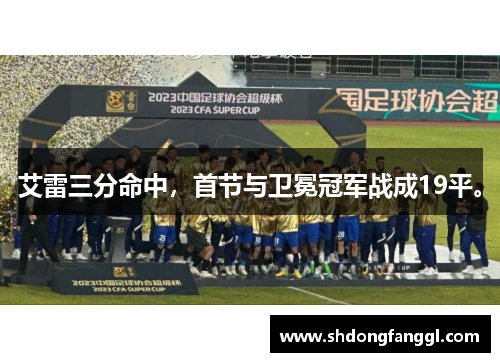 艾雷三分命中，首节与卫冕冠军战成19平。
