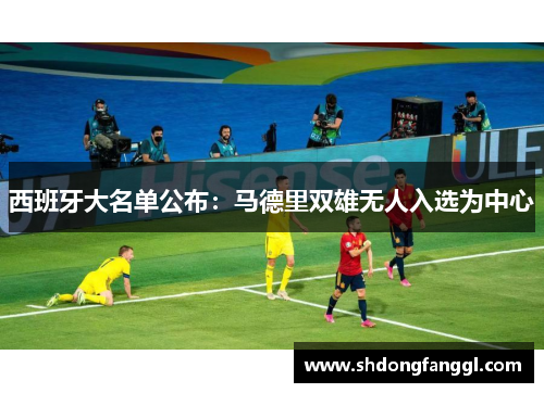 西班牙大名单公布：马德里双雄无人入选为中心